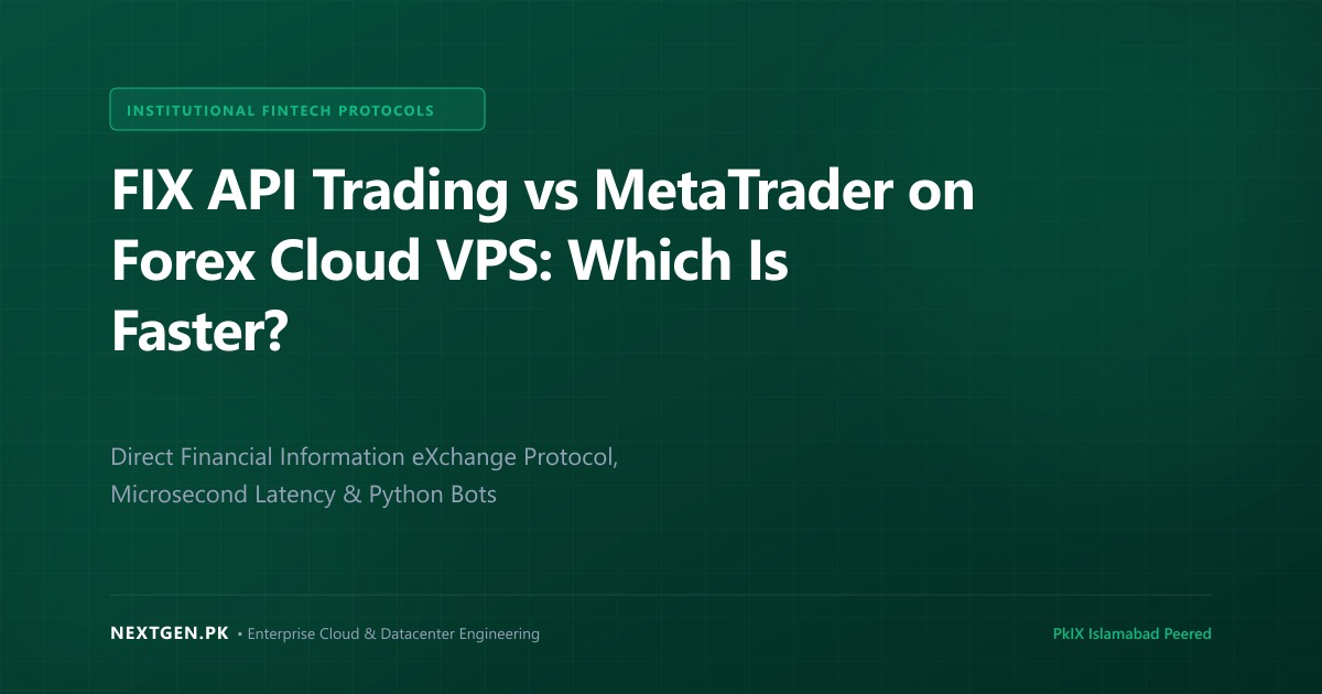 FIX API vs MetaTrader on Forex Cloud VPS: Which Is Faster for Pakistani Traders? (2026)