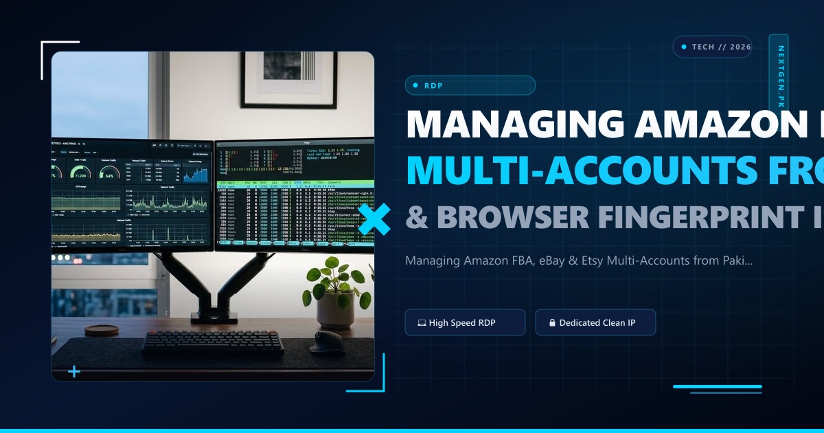 Managing Amazon FBA, eBay & Etsy Multi-Accounts from Pakistan: Hardened Windows RDP & Browser Fingerprint Isolation Guide