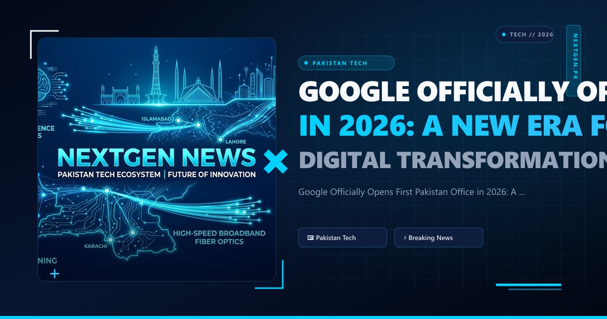 Google Officially Opens First Pakistan Office in 2026: A New Era for Digital Transformation and AI