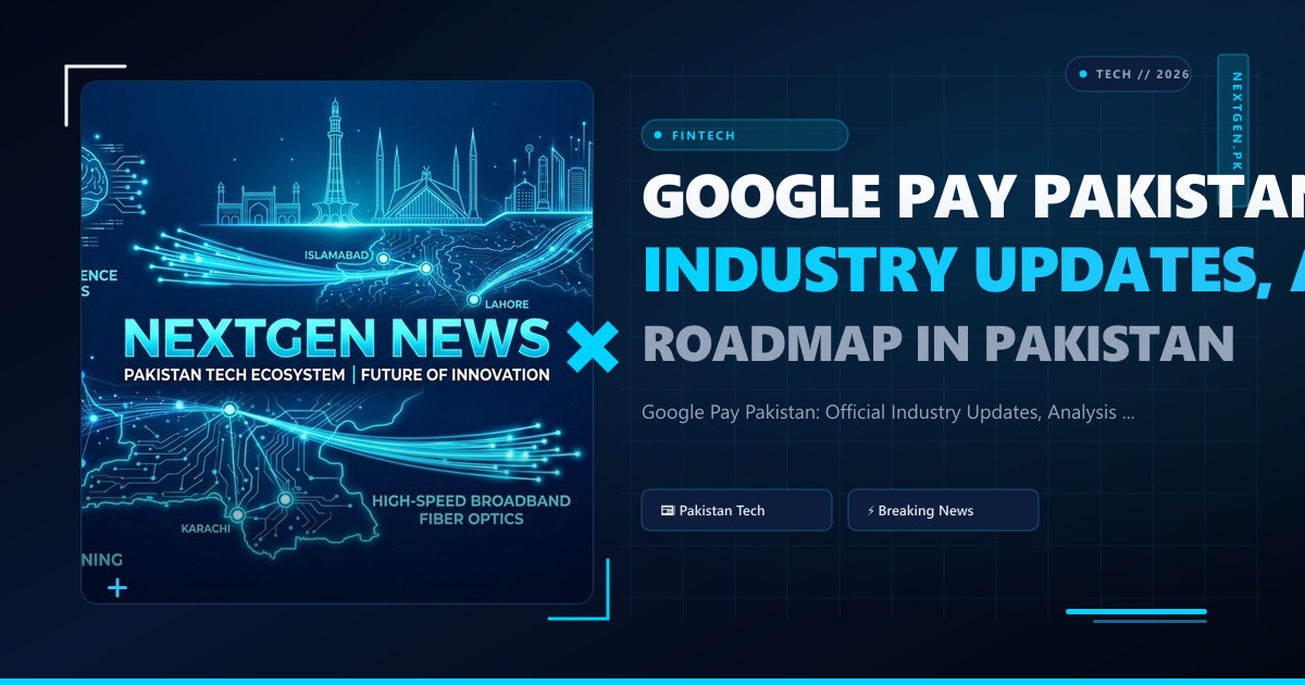 Google Pay Pakistan: Official Industry Updates, Analysis & Roadmap in Pakistan